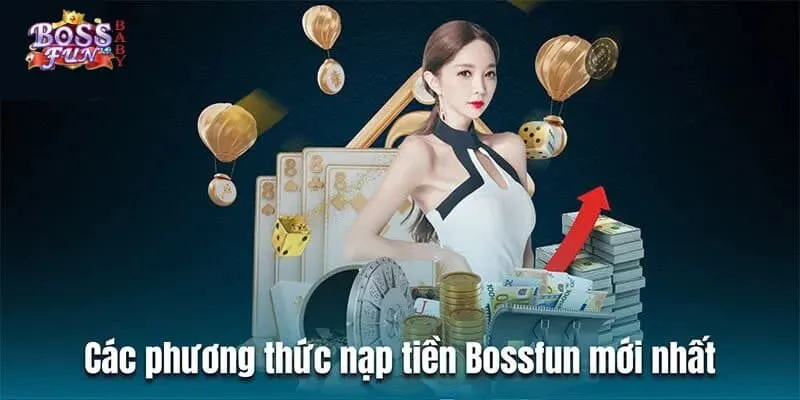 Nạp Tiền BOSSFUN - 4 Cách Thực Hiện Nhanh, An Toàn Nhất